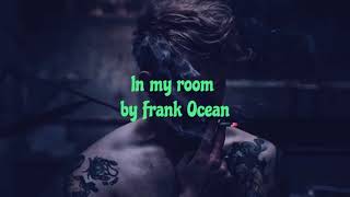 Frank Ocean- IN MY ROOM (Lyrical Video)/for Intsa. reels