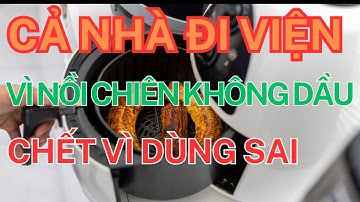 CỰC KỲ NGUY HIỂM! 8 sai lầm khi dùng nồi chiên không dầu dễ gây UNG THƯ & NGỘ ĐỘC!