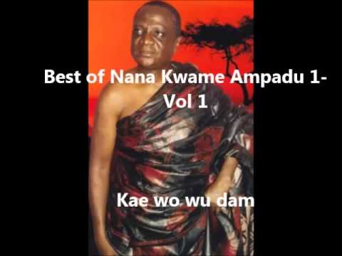 Best of Nana Kwame Ampadu 1 Kae wo wu dam