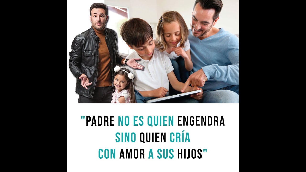 Padre no es Quien Engendra sino Quien Cría con Amor a sus Hijos - YouTube