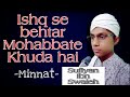 Ishq se behtar mohabbate khuda hai by minnat ba zuban sufiyan