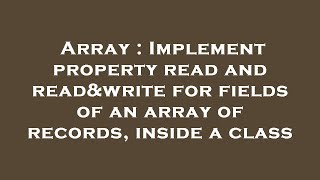 Array : Implement property read and read&write for fields of an array of records, inside a class