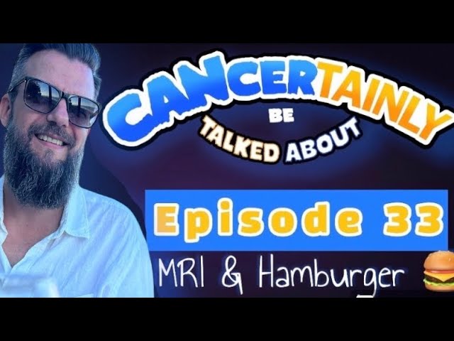 CANCERtainly be talked about! Episode 33 - MRI & Hamburger!