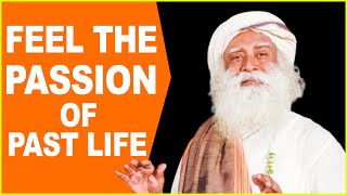 Feel The Passions Of Past Life | Passions Of Past Life - Sadhguru Spiritual Life