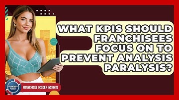 What KPIs Should Franchisees Focus On To Prevent Analysis Paralysis? - Franchisee Insider Insights