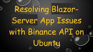 Resolving Blazor-Server App Issues with Binance API on Ubuntu