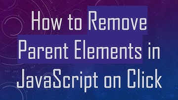 How to Remove Parent Elements in JavaScript on Click
