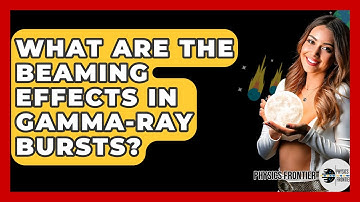 What Are The Beaming Effects In Gamma-Ray Bursts? - Physics Frontier