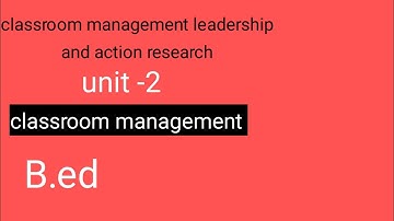 B.ed 2nd semester classroom management leadership and action research#unit -2#class room management