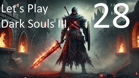 Let’s Play Dark Souls 3 | Part 28: The Exploration of Irithyll Dungeon Continues