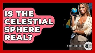 Is The Celestial Sphere Real? - Physics Frontier