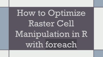 How to Optimize Raster Cell Manipulation in R with foreach