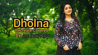 Dholna Recreate Cover Song by: Anurati Roy
