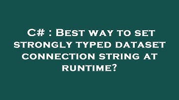 C# : Best way to set strongly typed dataset connection string at runtime?