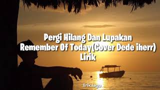 Pergi Hilang Dan Lupakan - Remember Of Today (Cover Dede iherr) || lirik