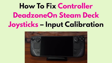 How To Fix Controller DeadzoneOn Steam Deck Joysticks – Input Calibration