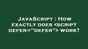 JavaScript : How exactly does  script defer="defer"  work?