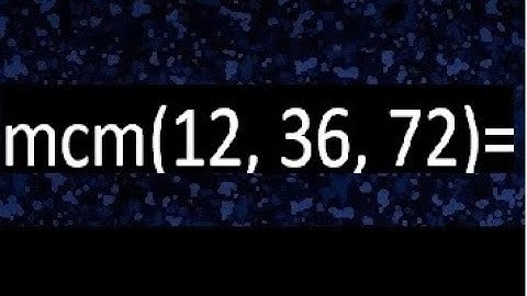 mcm de 12 , 36 y 72 , minimo comun multiplo , como se halla