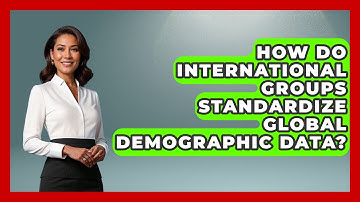 How Do International Groups Standardize Global Demographic Data? - Demographic Data Answers