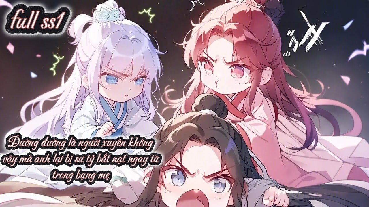 Đường đường là người xuyên không,vậy mà anh lại bị 2 tỷ tỷ của mình bắt nạt ngay từ trong bụng mẹ