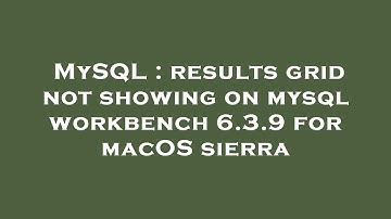 MySQL : results grid not showing on mysql workbench 6.3.9 for macOS sierra
