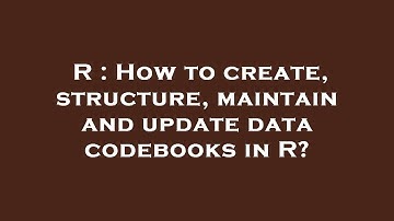 R : How to create, structure, maintain and update data codebooks in R?