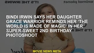 Bindi Irwin Says Her Daughter Grace Warrior Reminds Her ‘The World is Made of Magic’ in Her Super-Sw