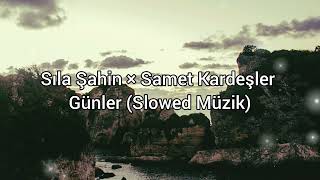 Sıla Şahin × Samet Kardeşler Günler (Slowed Müzik)