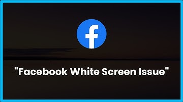 Facebook White Screen Issue Android & Ios - 2023