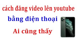 Cách đăng video lên youtube bằng điện thoại mới nhất 2023