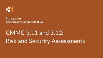 Ntiva Live: Cybersecurity for the Rest of Us: CMMC 3.11 and 3.12 - Risk and Security Assessment
