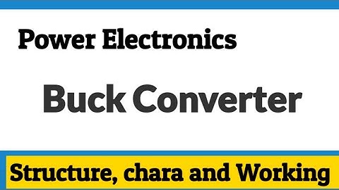 Buck Converter| Structure chara and Working| Power Electronics