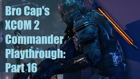 XCOM 2 Commander Playthrough Part 16: On the Brink