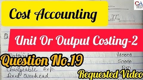 Cost Accounting | Unit Or Output Costing-2 Question No.19 In Cost Accounting | Unit Output Costing