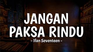 Ifan Seventeen - Jangan Paksa Rindu (Bila memang kau tak bisa bersama) Lirik Lagu Viral MIX Terpukau