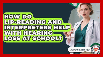 How Do Lip-reading And Interpreters Help With Hearing Loss At School? - Everyday Hearing Help