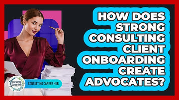 How Does Strong **consulting Client Onboarding** Create Advocates? - Consulting Career Hub