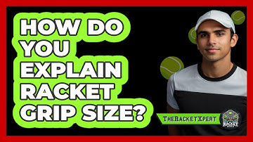 How Do You Explain Racket Grip Size?