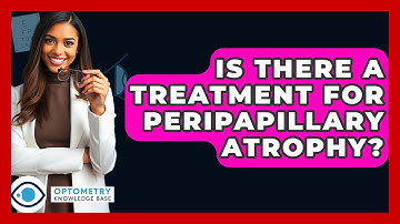 Is There A Treatment For Peripapillary Atrophy? - Optometry Knowledge Base