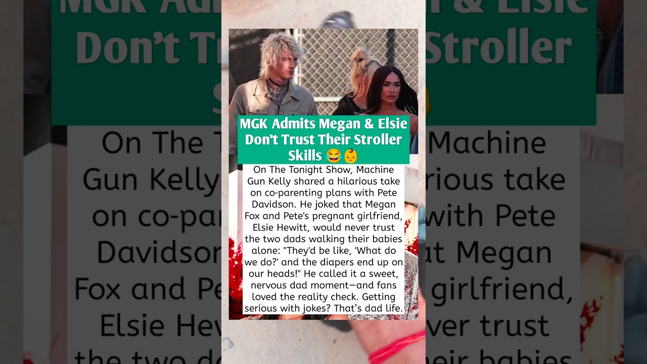 MGK Admits Megan Elsie Don T Trust Their Stroller Skills 