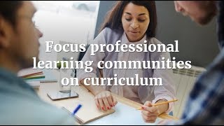 Focus professional learning communities on curriculum