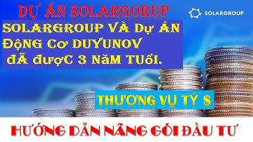 Nâng gói đầu tư SOLARGROUP và dự án Động cơ Duyunov đã được 3 năm tuổi.