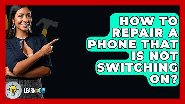 How To Repair A Phone That Is Not Switching On? - LearnToDIY360.com