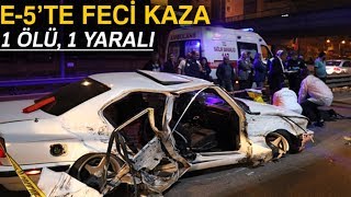 E 5’te Feci: Kaza 1 Ölü, 1 Yaralı