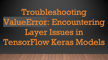Troubleshooting ValueError: Encountering Layer Issues in TensorFlow Keras Models