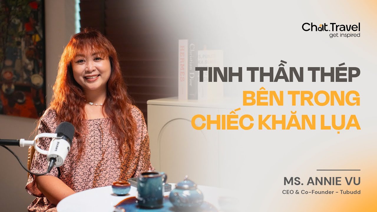 Outline Video Tinh thần thép bên trong chiếc khăn lụa - Ms. Annie Vu, CEO & Co-Founder, Tubudd #ChatTravel18