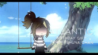 「 Atlantic 」B-day gift for @ღmitshuna chanღ | ➳ Gacha Club Meme / Edit (loop)
