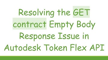 Resolving the GET contract Empty Body Response Issue in Autodesk Token Flex API