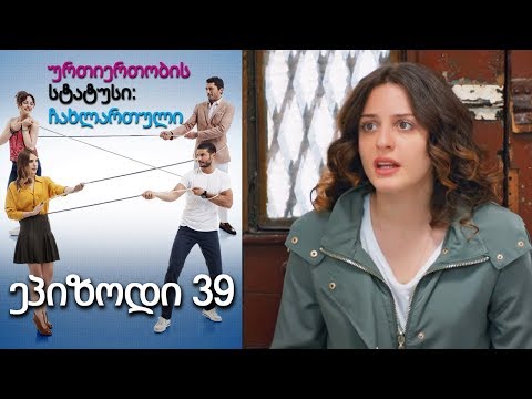 ურთიერთობის სტატუსი ჩახლართული ეპიზოდი 39