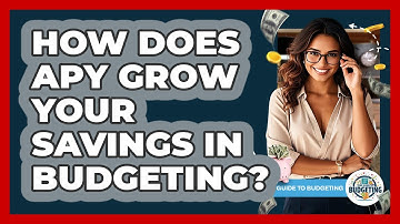 How Does APY Grow Your Savings In Budgeting? - Your Guide to Budgeting